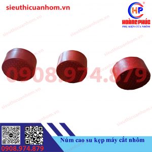 Núm cao su kẹp máy cắt nhôm